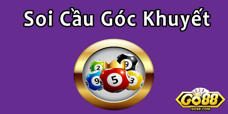 Lô Góc Khuyết Là Gì? Toàn Tập Cách Bắt Lô Khuyết Dễ Ăn