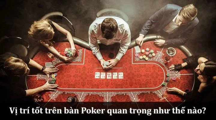 Chơi ở vị trí tốt khi chơi Poker quan trọng như thế nào?