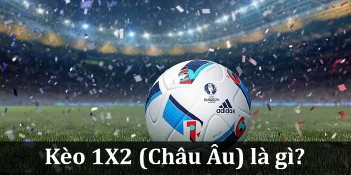 Kèo 1X2 (Châu Âu) là gì? 