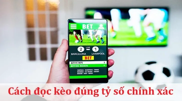 Cách đọc kèo đúng tỷ số chính xác