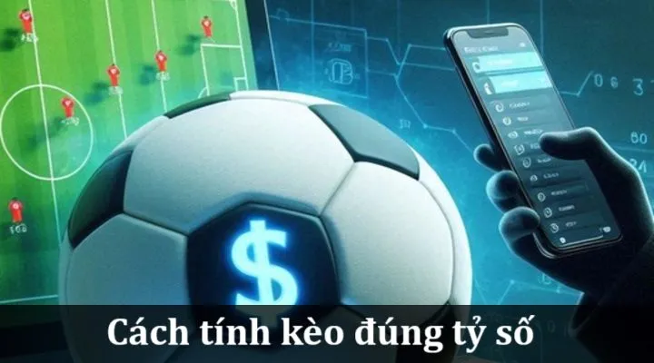 Cách đọc kèo đúng tỷ số chính xác